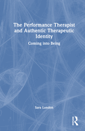 The Performance Therapist and Authentic Therapeutic Identity: Coming Into Being