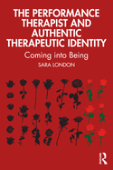 The Performance Therapist and Authentic Therapeutic Identity: Coming Into Being