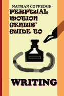 The Perpetual Motion Genius' Guide to Writing: The Best Tips on Writing---From a Genius