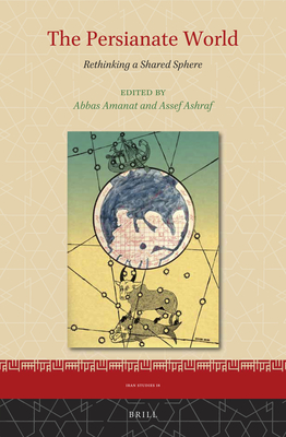 The Persianate World: Rethinking a Shared Sphere - Amanat, Abbas, and Ashraf, Assef