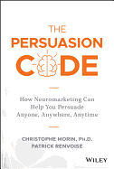 The Persuasion Code: How Neuromarketing Can Help You Persuade Anyone, Anywhere, Anytime