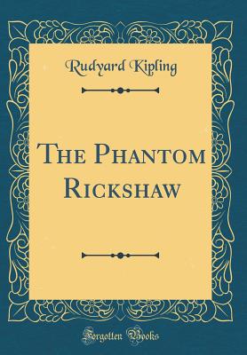 The Phantom Rickshaw (Classic Reprint) - Kipling, Rudyard