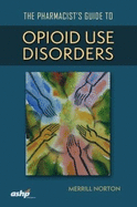 The Pharmacist's Guide to Opioid Use Disorders