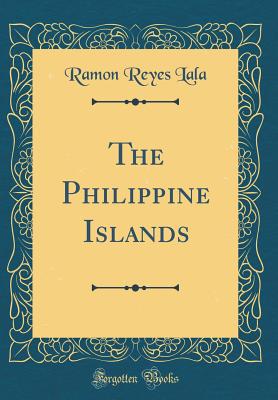 The Philippine Islands (Classic Reprint) - Lala, Ramon Reyes