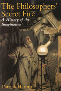 The Philosophers' Secret Fire: A History of the Imagination