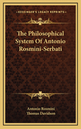The Philosophical System of Antonio Rosmini-Serbati