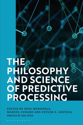 The Philosophy and Science of Predictive Processing - Mendon�a, Dina (Editor), and Curado, Manuel (Editor), and Gouveia, Steven S (Editor)