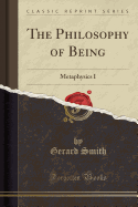 The Philosophy of Being: Metaphysics I (Classic Reprint)