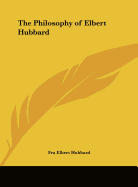 The Philosophy of Elbert Hubbard