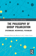 The Philosophy of Group Polarization: Epistemology, Metaphysics, Psychology