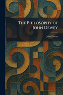 The philosophy of John Dewey
