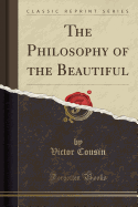 The Philosophy of the Beautiful (Classic Reprint)