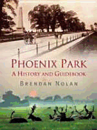 The Phoenix Park: A History and Guidebook