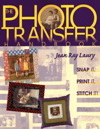The Photo Transfer Handbook: Snap It! Print It! Stitch It!