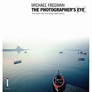 The Photographers Eye: Composition and Design for Better Digital Photographs