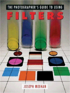 The Photographer's Guide to Using Filters - Meehan, Joseph