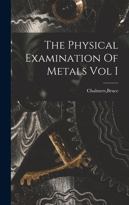 The Physical Examination Of Metals Vol I - Chalmers, Bruce (Creator)