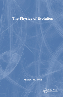 The Physics of Evolution - Roth, Michael W