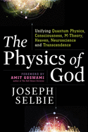The Physics of God: Unifying Quantum Physics, Consciousness, M-Theory, Heaven, Neuroscience and Transcendence