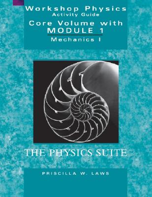 The Physics Suite: Workshop Physics Activity Guide, Core Volume with Module 1: Mechanics I - Laws, Priscilla W.
