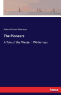 The Pioneers: A Tale of the Western Wilderness