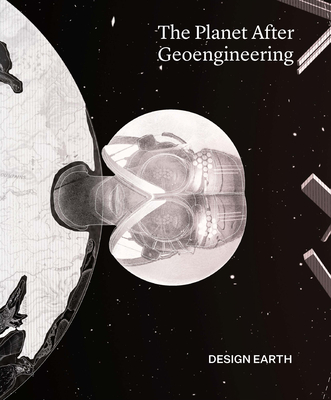 The Planet After Geoengineering - Earth, Design, and Ghosn, Rania, and Jazairy, El Hadi