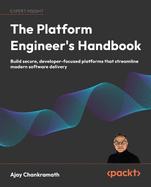 The Platform Engineer's Handbook: Build secure, developer-focused platforms that streamline modern software delivery