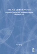 The Play Cycle in Practice: Supporting, Observing, and Reflecting on Children's Play