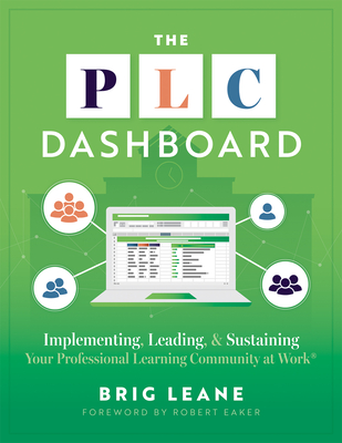 The PLC Dashboard: Implementing, Leading, and Sustaining Your Professional Learning Community at Work(r) (a Practical Guide to Tracking and Implementing the PLC Process) - Leane, Brig