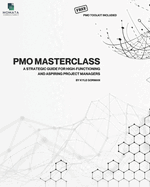 The PMO Masterclass - Free PMO Toolkit Included: A Strategic Guide for High-Functioning and Aspiring Project Managers