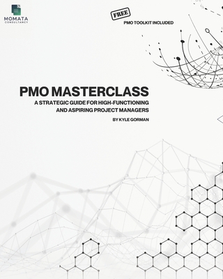 The PMO Masterclass - Free PMO Toolkit Included: A Strategic Guide for High-Functioning and Aspiring Project Managers - Gorman, Kyle, and Consultancy, Momata