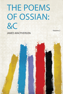 The Poems of Ossian: &c