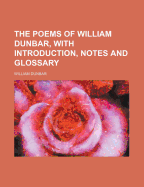 The Poems of William Dunbar, with Introduction, Notes and Glossary
