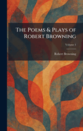 The Poems & Plays of Robert Browning