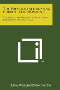 The Polarized Alternating Current Electromagnet: The Ohio State University Engineering Experiment Station, No. 36