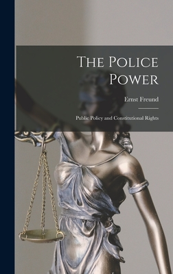 The Police Power: Public Policy and Constitutional Rights - Freund, Ernst