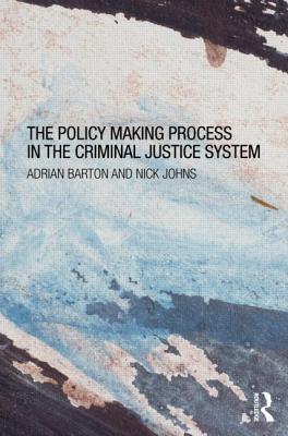 The Policy-Making Process in the Criminal Justice System - Barton, Adrian, and Johns, Nick