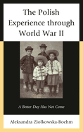 The Polish Experience Through World War II: A Better Day Has Not Come