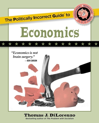 The Politically Incorrect Guide to Economics - Dilorenzo, Thomas J