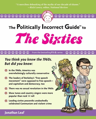 The Politically Incorrect Guide to the Sixties - Leaf, Jonathan