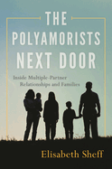 The Polyamorists Next Door: Inside Multiple-Partner Relationships and Families