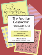 The Positive Classroom Field Guide (K-5) 2nd Edition: Hands-on Resources for Effective Classroom Management
