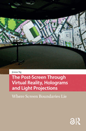 The Post-Screen Through Virtual Reality, Holograms and Light Projections: Where Screen Boundaries Lie