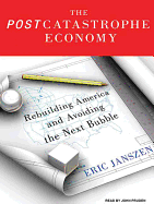 The Postcatastrophe Economy: Rebuilding America and Avoiding the Next Bubble