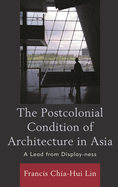 The Postcolonial Condition of Architecture in Asia: A Lead from Display-Ness