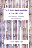 The Postgenomic Condition: Ethics, Justice, and Knowledge after the Genome
