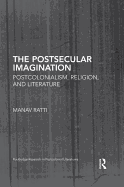 The Postsecular Imagination: Postcolonialism, Religion, and Literature