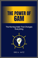 The Power of 6AM: The Morning Habit That Changes Everything
