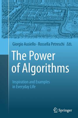 The Power of Algorithms: Inspiration and Examples in Everyday Life - Ausiello, Giorgio (Editor), and Petreschi, Rossella (Editor)
