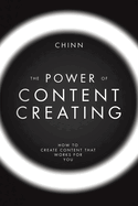 The Power of Content Creating: How to Create Content that Works for You